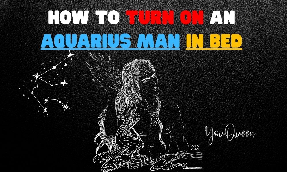 How To Turn On An Aquarius Man In Bed