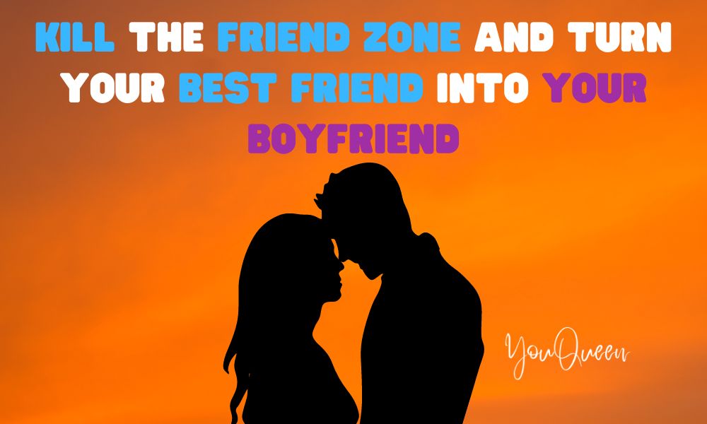 Kill the Friend Zone and Turn Your Best Friend Into Your Boyfriend