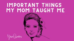 Important Things My Mom Taught Me