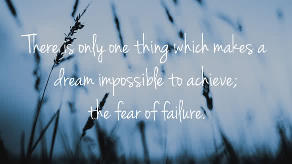 there is only one thing which makes a dream impossible to achieve the fear of failure