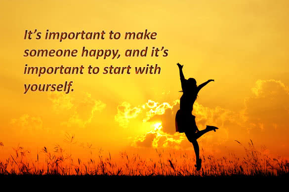 It is important to make someone happy and it is important to start with yourself