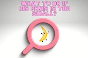 What to Do If His Penis Is Too Small?