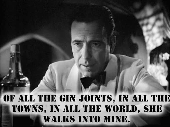 Of all the gin joints in all the towns in all the world she walks into mine
