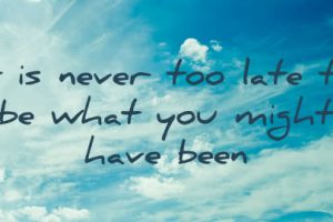 Inspirational Quote: It is Never Too Late