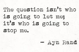 Ayn Rand Inspirational Quote - Who Is Going to Stop Me?