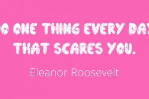Eleanor Roosevelt Inspirational Quote: Do One Thing That Scares You Every Day