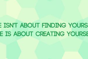 Inspirational Quote: Life is About Creating Yourself