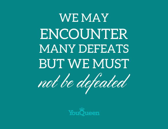 we may encounter many defeats but we must not be defeated