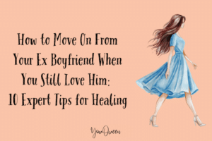 How to Move On From Your Ex Boyfriend When You Still Love Him 10 Expert Tips for Healing