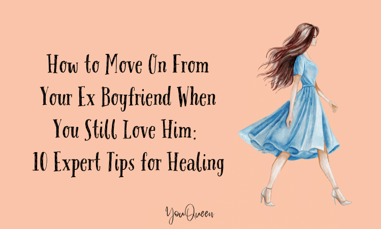 How to Move On From Your Ex Boyfriend When You Still Love Him 10 Expert Tips for Healing