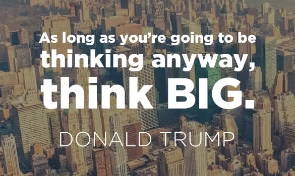 as long as youre going to be thinking anyway think big