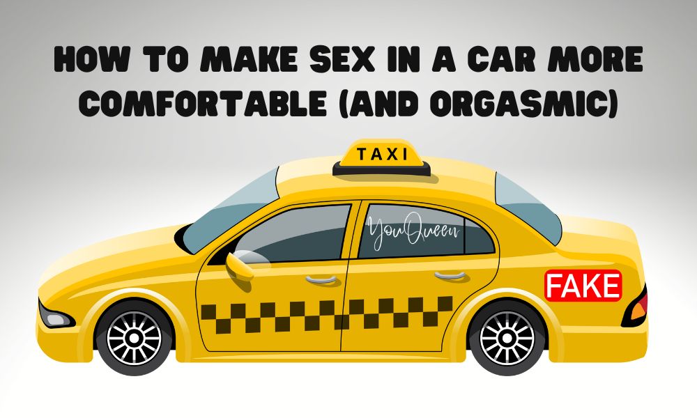 Yellow Taxi Cab Sex - How to Make Sex in a Car More Comfortable (And Orgasmic)