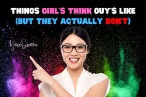 Things Girl’s Think Guy’s Like (But They Actually Don’t)