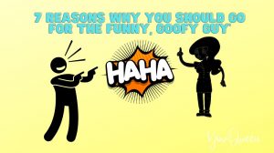 7 Reasons Why You Should Go for the Funny, Goofy Guy