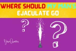 Where Should My Man’s Ejaculate Go