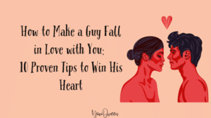 How to Make a Guy Fall in Love with You 10 Proven Tips to Win His Heart