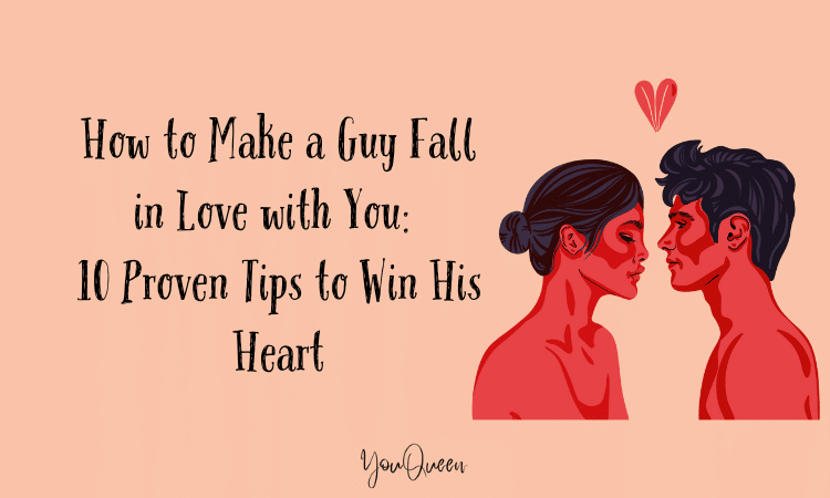 How to Make a Guy Fall in Love with You 10 Proven Tips to Win His Heart