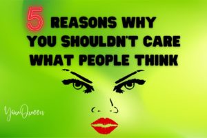 5 Reasons Why You Shouldn’t Care What People Think