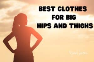 Fashion Tips: Best Clothes for Big Hips and Thighs