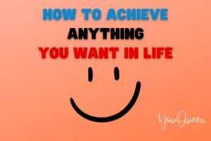 How To Achieve Anything You Want In Life