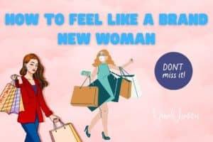 How To Feel Like A Brand New Woman