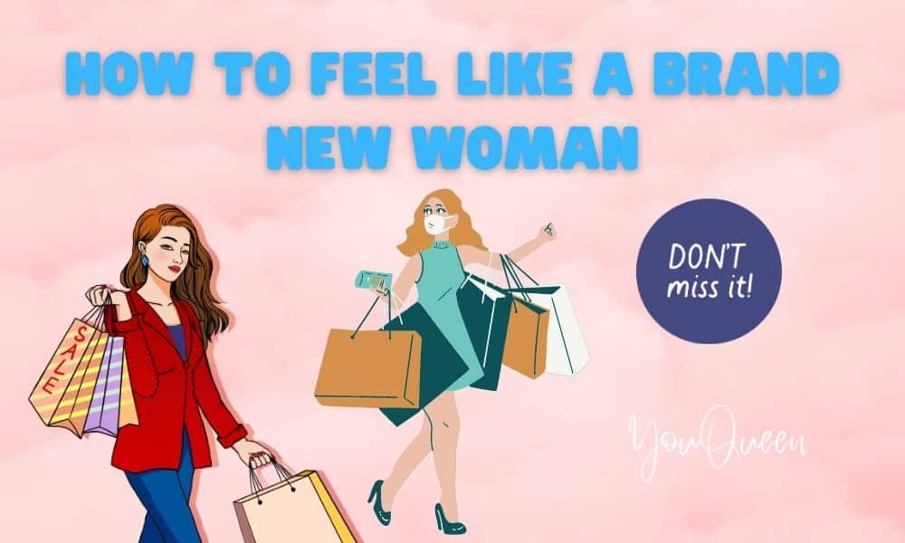 How To Feel Like A Brand New Woman YouQueen