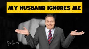 My Husband Ignores Me – How To Deal With Being Neglected