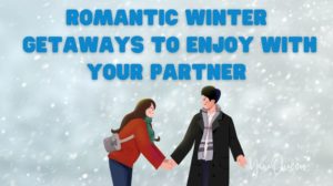 Romantic Winter Getaways To Enjoy With Your Partner