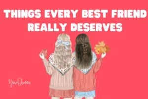 Things Every Best Friend Really Deserves