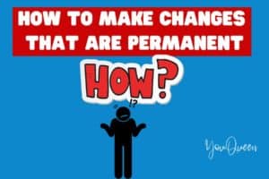 How to Make Changes That Are Permanent