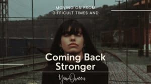 Moving on from Difficult Times and Coming Back Stronger