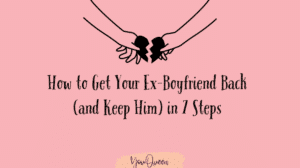 How to Get Your Ex-Boyfriend Back (and Keep Him) in 7 Steps