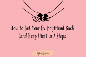 How to Get Your Ex-Boyfriend Back (and Keep Him) in 7 Steps