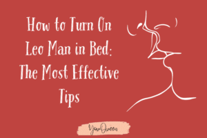 How to Turn On Leo Man in Bed The Most Effective Tips