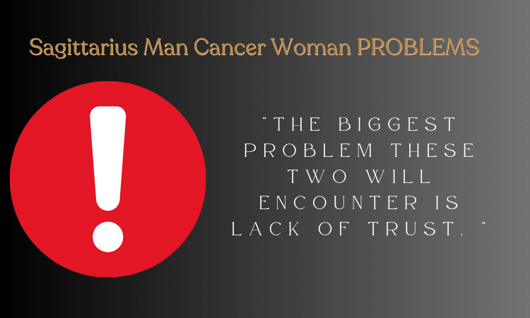 Sagittarius Man And Cancer Woman Problems - The biggest problem these two will encounter is lack of trust.