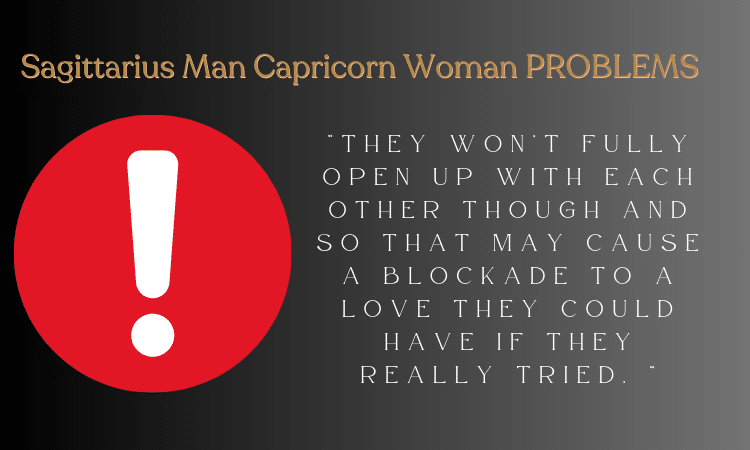 Sagittarius Man Capricorn Woman Problems - They won’t fully open up with each other though and so that may cause a blockade to a love they could have if they really tried