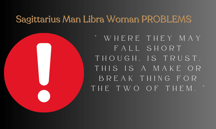 Sagittarius man Libra woman problems - Where they may fall short though, is trust. This is a make or break thing for the two of them.