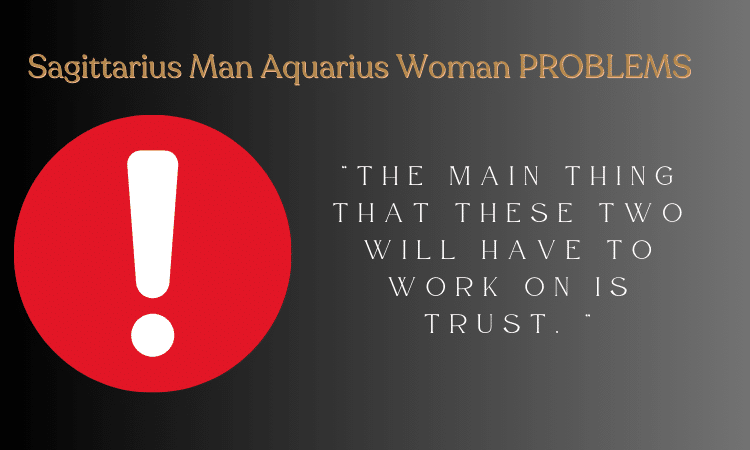 Sagittarius man and Aquarius Woman problems - The main thing that these two will have to work on is trust