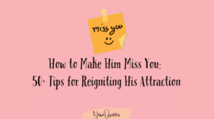 How to Make Him Miss You 50+ Tips for Reigniting His Attraction