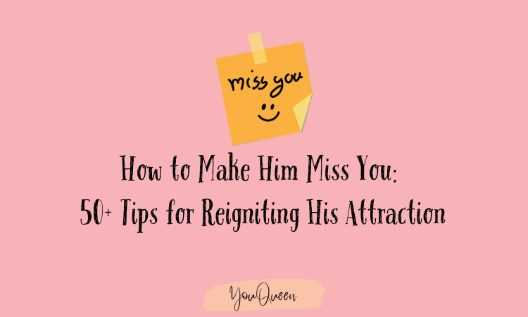 How to Make Him Miss You 50+ Tips for Reigniting His Attraction