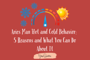 Aries Man Hot and Cold Behavior: 5 Reasons and What You Can Do About It