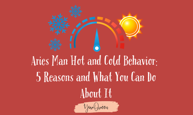 Aries Man Hot and Cold Behavior: 5 Reasons and What You Can Do About It