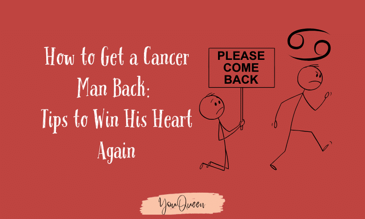 How to Get a Cancer Man Back Tips to Win His Heart Again