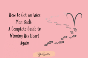 How to Get an Aries Man Back A Complete Guide to Winning His Heart Again