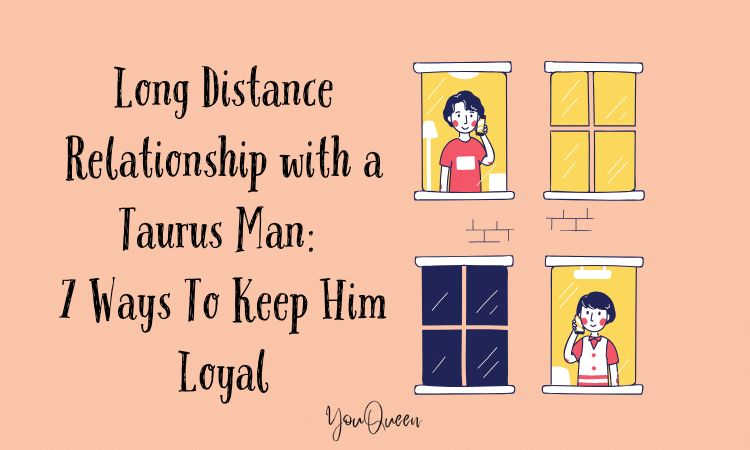 Long Distance Relationship with a Taurus Man 7 Ways To Keep Him Loyal