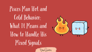 Pisces Man Hot and Cold Behavior What It Means and How to Handle His Mixed Signals