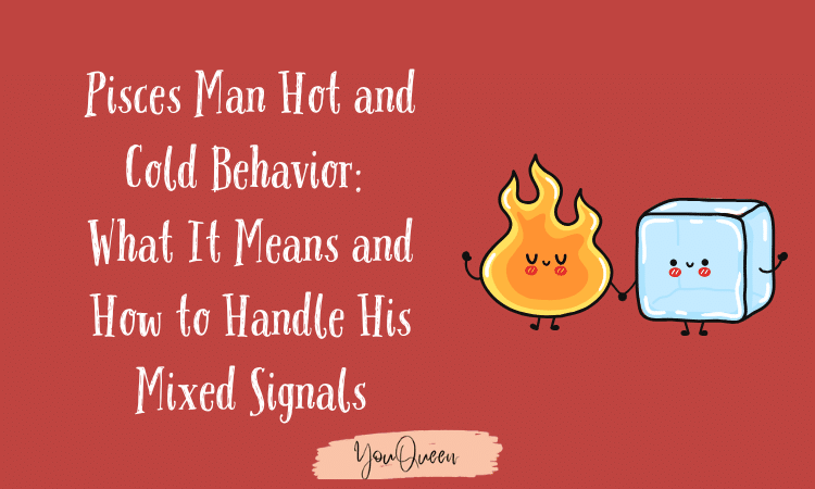 Pisces Man Hot and Cold Behavior What It Means and How to Handle His Mixed Signals