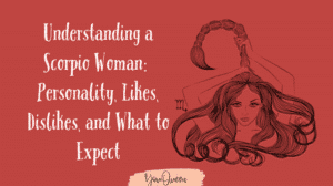 Understanding a Scorpio Woman: Personality, Likes, Dislikes, and What to Expect