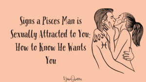 Signs a Pisces Man is Sexually Attracted to You: How to Know He Wants You