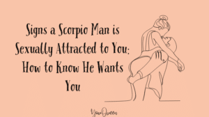 Signs a Scorpio Man is Sexually Attracted to You: How to Know He Wants You